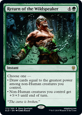 Return of the Wildspeaker
 Choose one —
• Draw cards equal to the greatest power among non-Human creatures you control.
• Non-Human creatures you control get +3/+3 until end of turn.